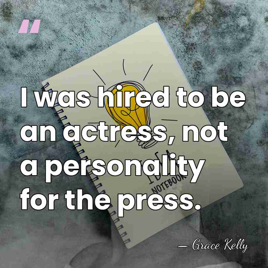 I was hired to be an actress, not a personality for the&hellip; - Grace Kelly