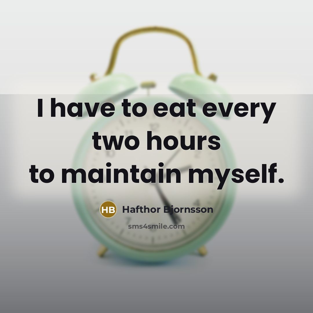 “I have to eat every two hours to maintain myself.…” quote by Hafthor Bjornsson