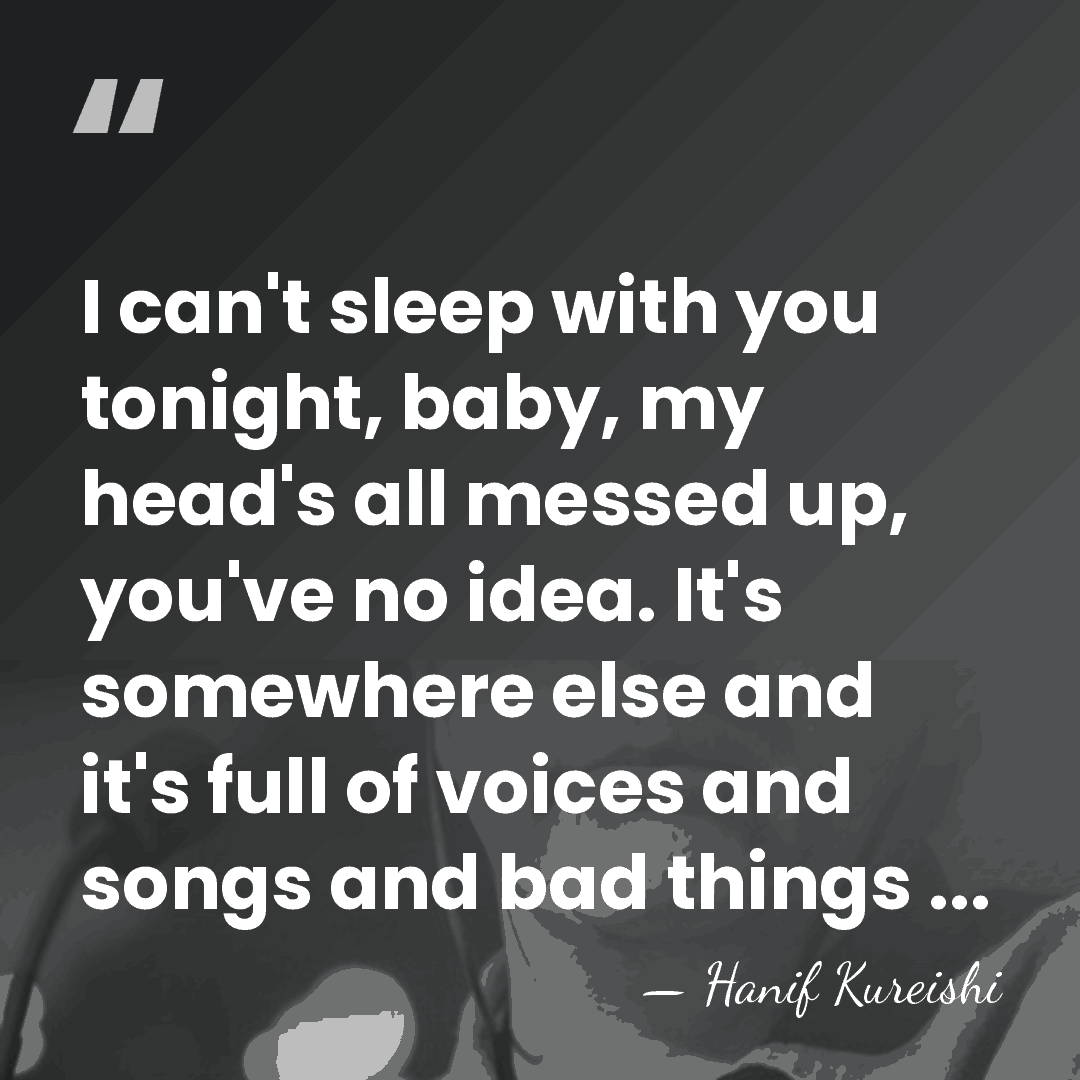 I can't sleep with you tonight, baby, my head's all messed up,&hellip; - Hanif Kureishi