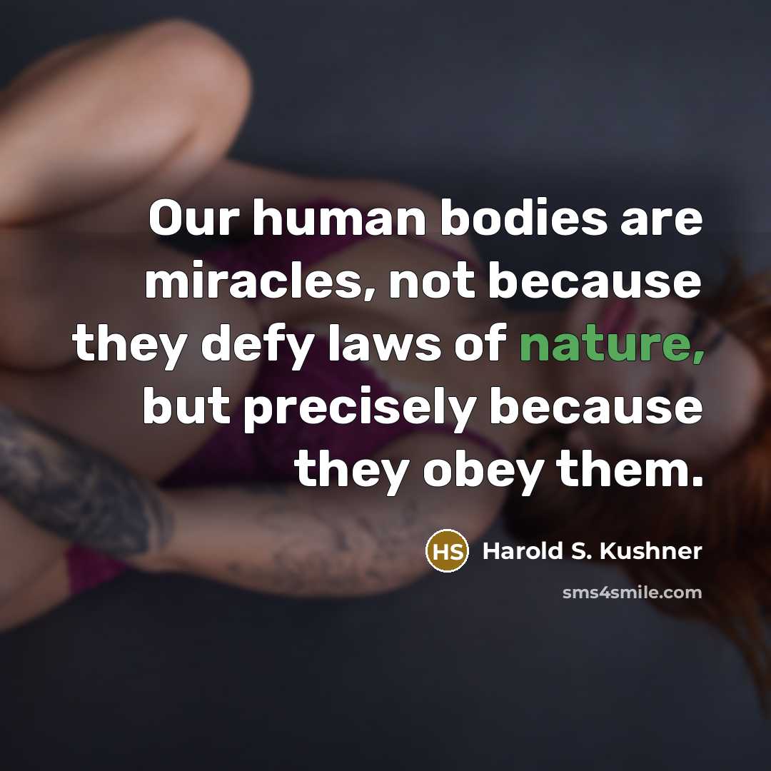 “Our human bodies are miracles, not because they defy laws…” quote by Harold S. Kushner