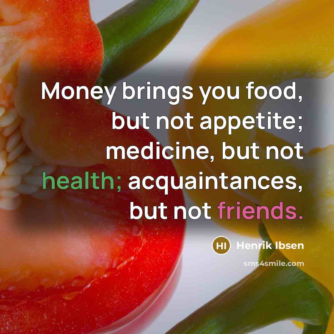 “Money brings you food, but not appetite; medicine, but not…” quote by Henrik Ibsen