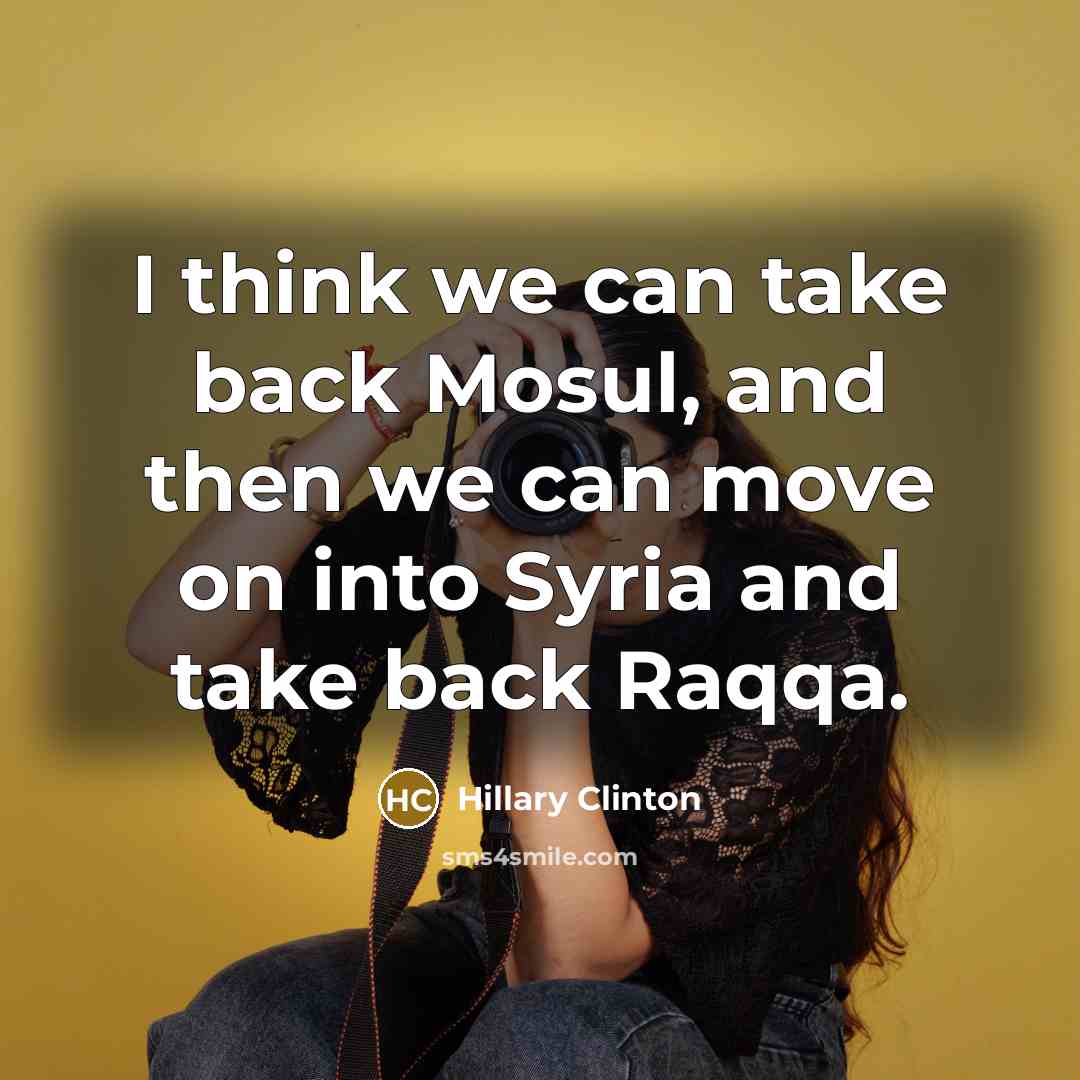 “I think we can take back Mosul, and then we…” quote by Hillary Clinton