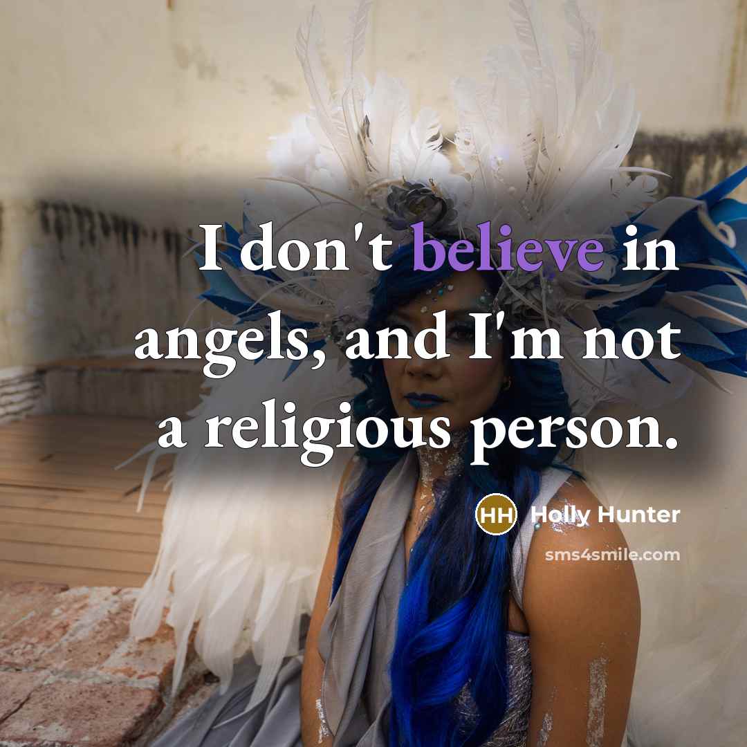 “I don't believe in angels, and I'm not a religious…” quote by Holly Hunter