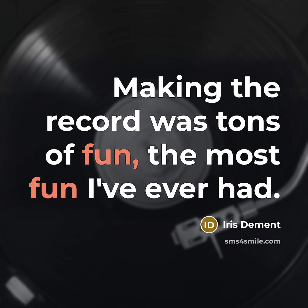 “Making the record was tons of fun, the most fun…” quote by Iris Dement