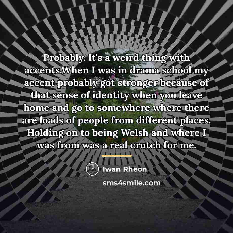 “Probably. It's a weird thing with accents.When I was in…” quote by Iwan Rheon