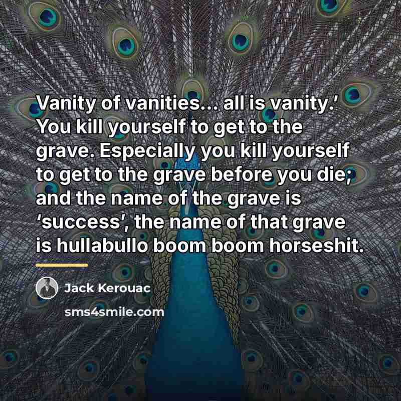 “Vanity of vanities… all is vanity.’ You kill yourself to…” quote by Jack Kerouac