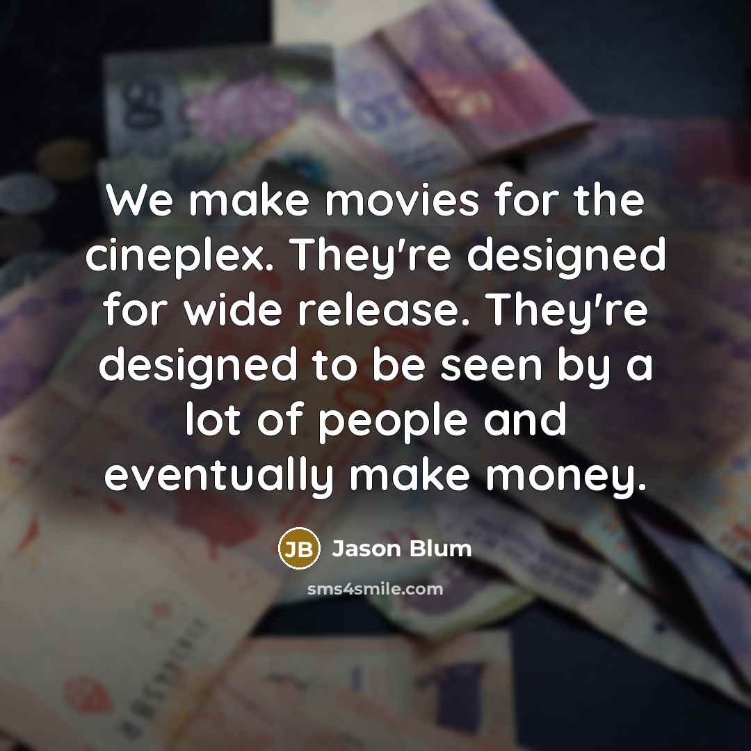 “We make movies for the cineplex. They're designed for wide…” quote by Jason Blum