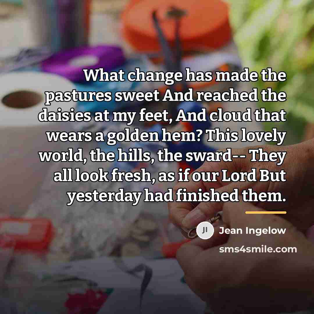 “What change has made the pastures sweet And reached the…” quote by Jean Ingelow