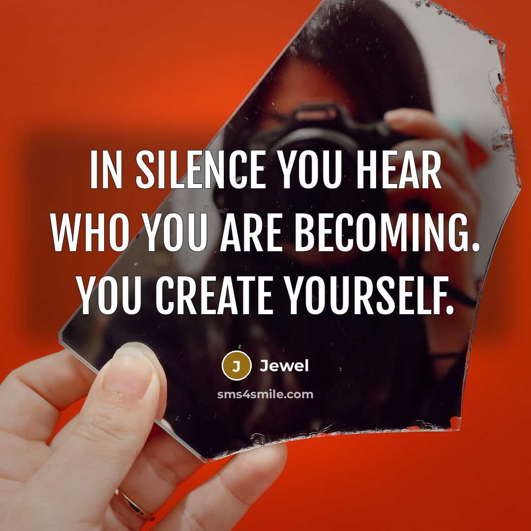 “In silence you hear who you are becoming. You create…” quote by Jewel