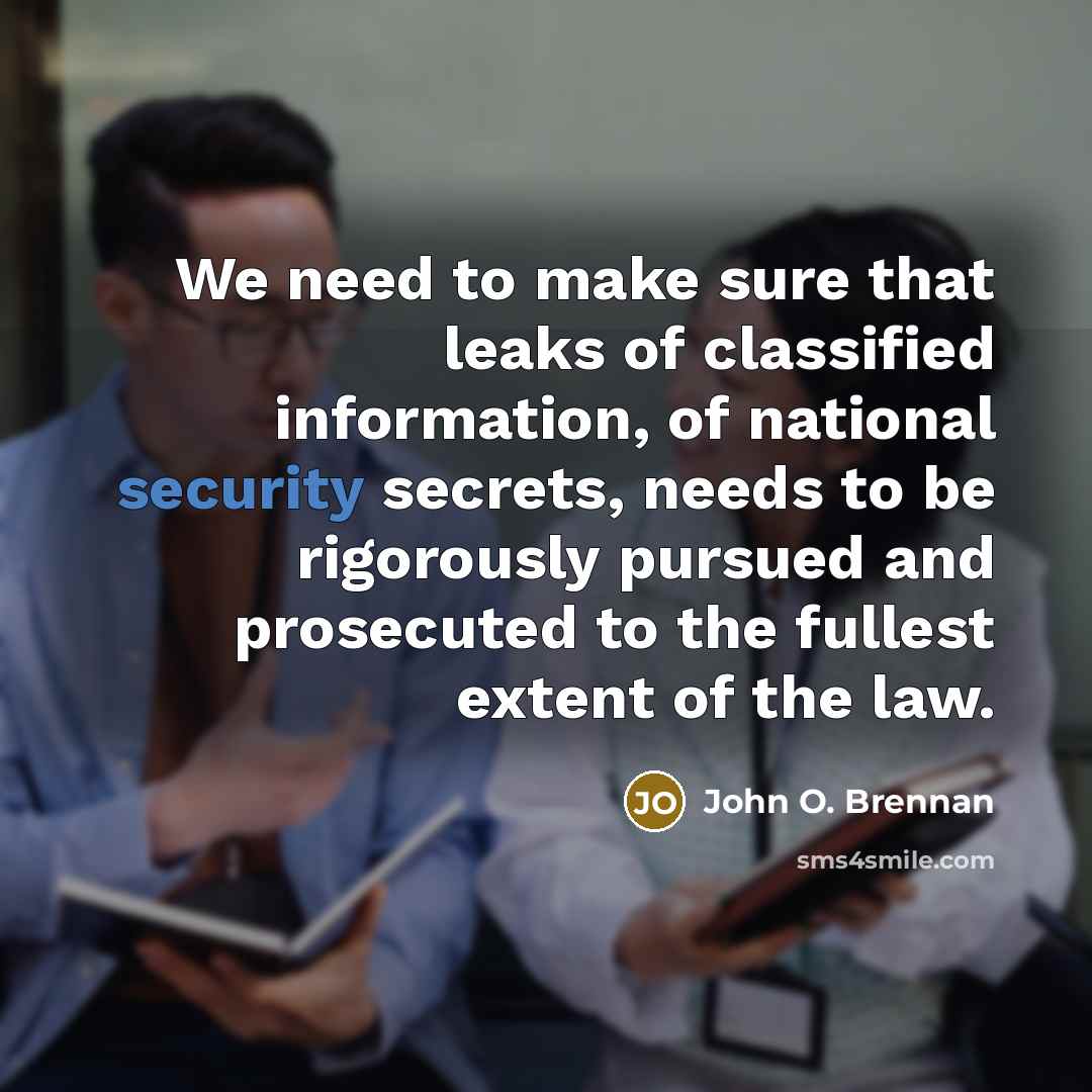 “We need to make sure that leaks of classified information,…” quote by John O. Brennan