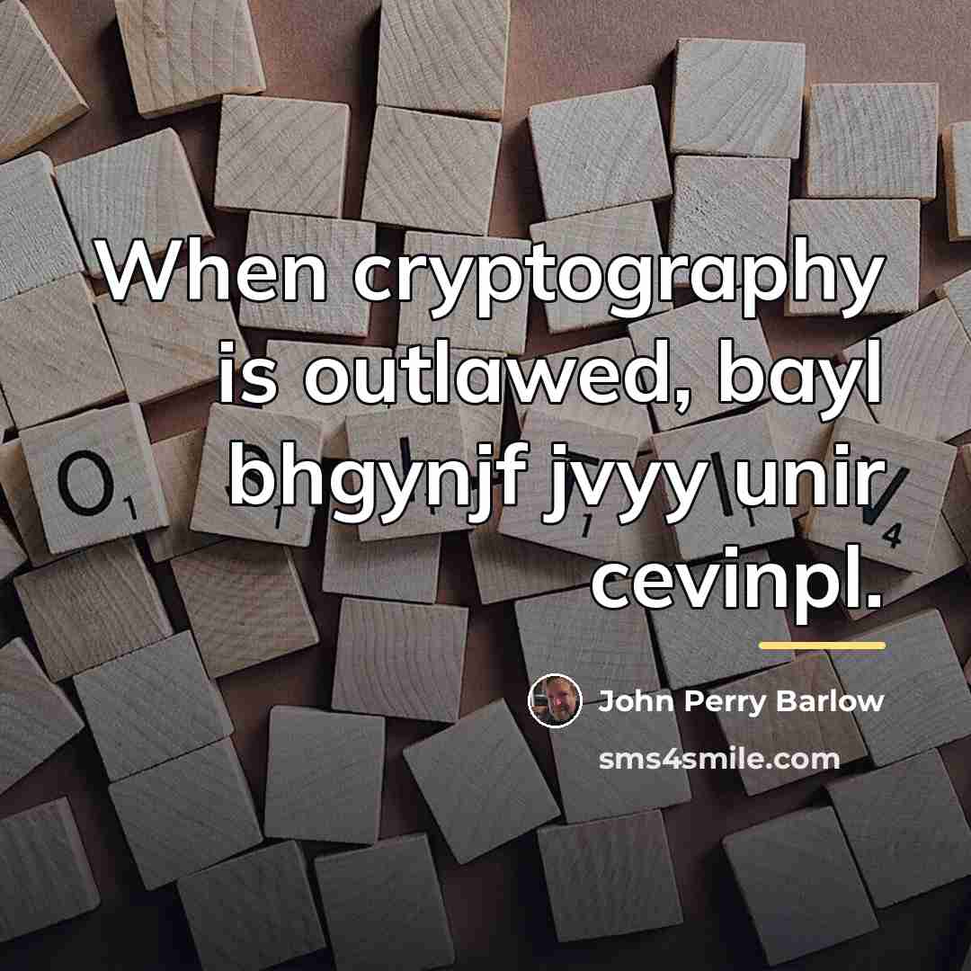“When cryptography is outlawed, bayl bhgynjf jvyy unir cevinpl.…” quote by John Perry Barlow