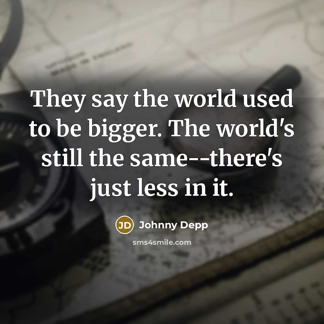 “They say the world used to be bigger. The world's…” quote by Johnny Depp