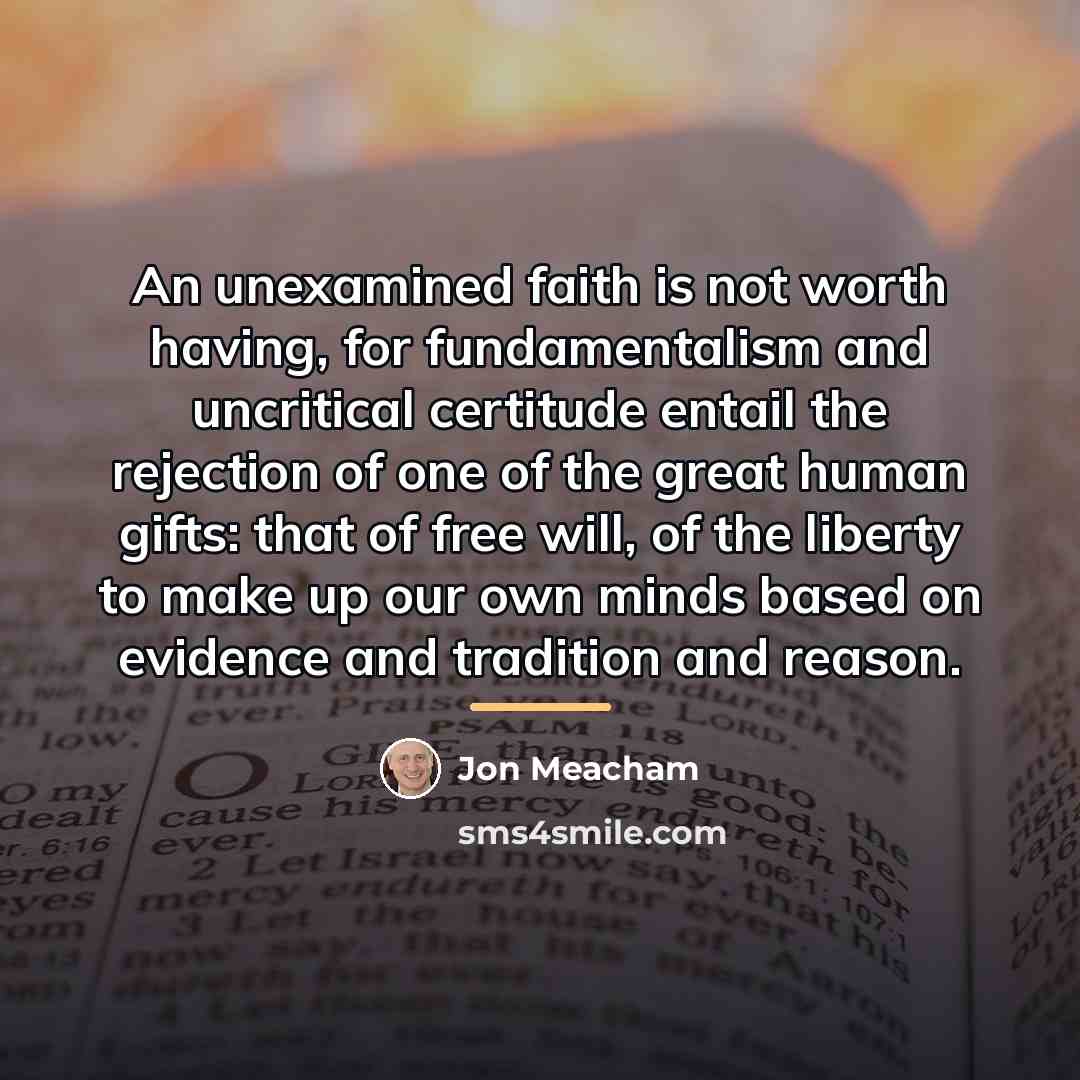 “An unexamined faith is not worth having, for fundamentalism and…” quote by Jon Meacham