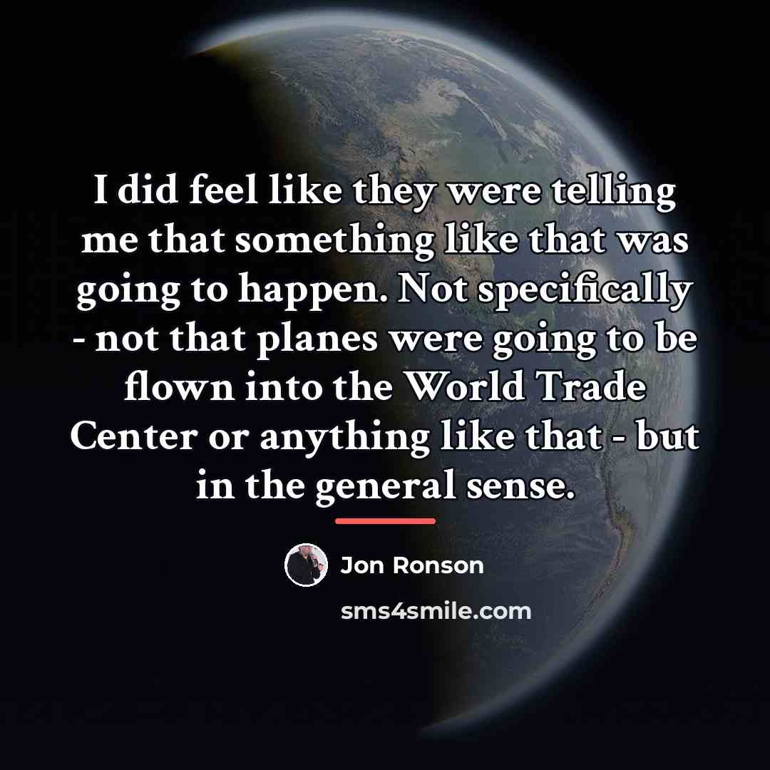 “I did feel like they were telling me that something…” quote by Jon Ronson