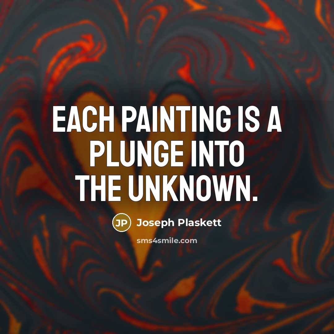 “Each painting is a plunge into the unknown.” quote by Joseph Plaskett