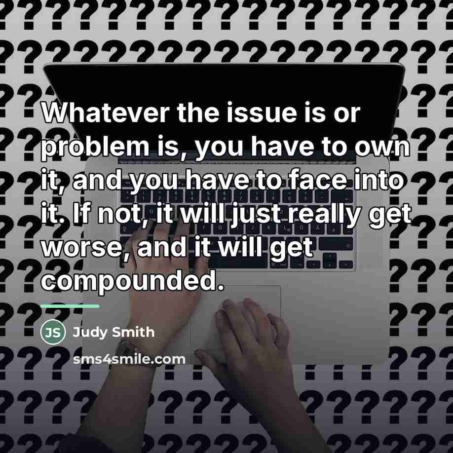 “Whatever the issue is or problem is, you have to…” quote by Judy Smith