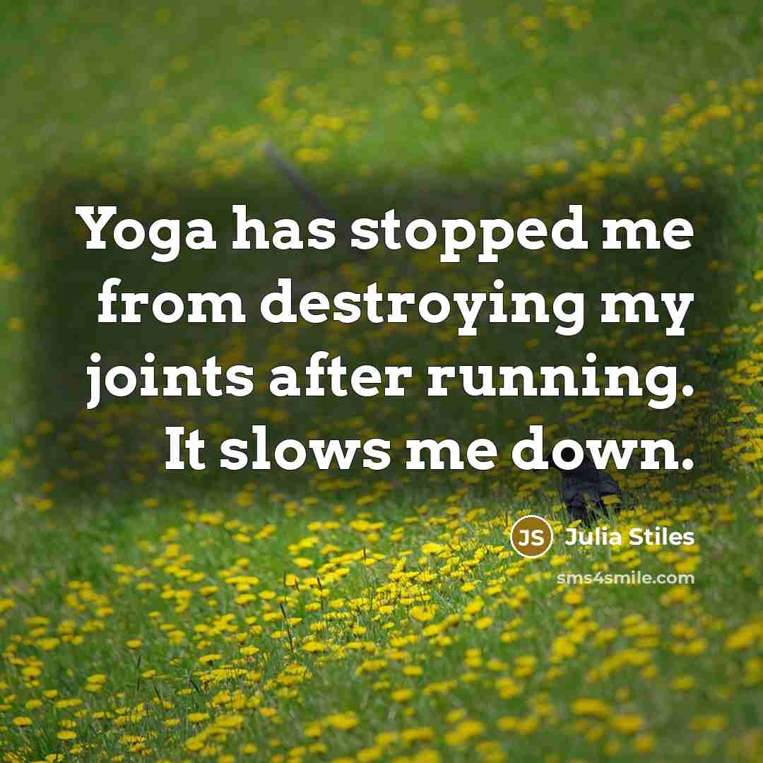 “Yoga has stopped me from destroying my joints after running.…” quote by Julia Stiles