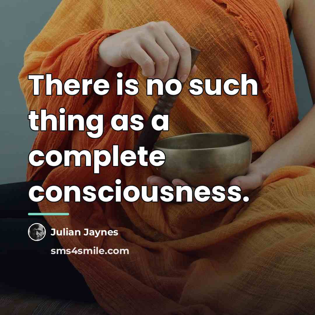 “There is no such thing as a complete consciousness.…” quote by Julian Jaynes