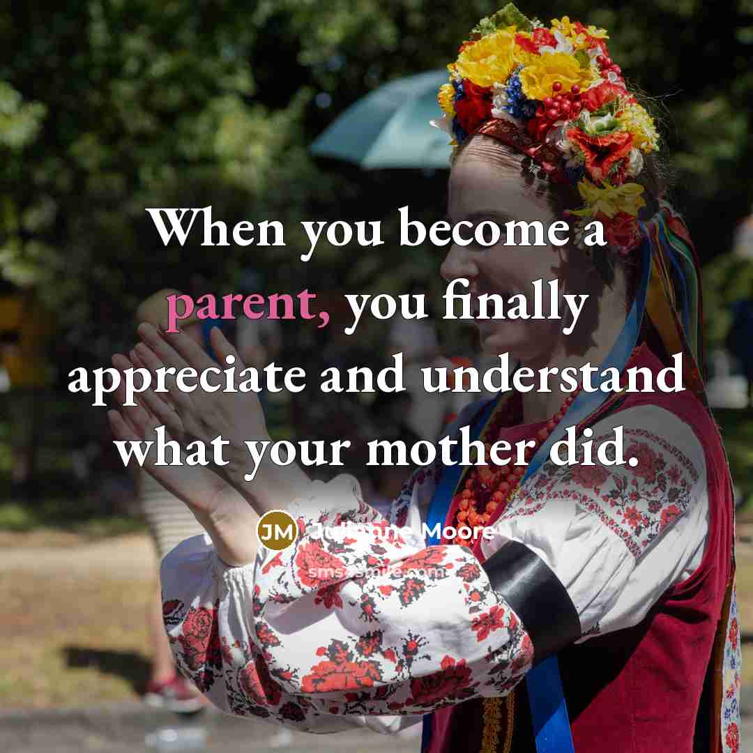 “When you become a parent, you finally appreciate and understand…” quote by Julianne Moore