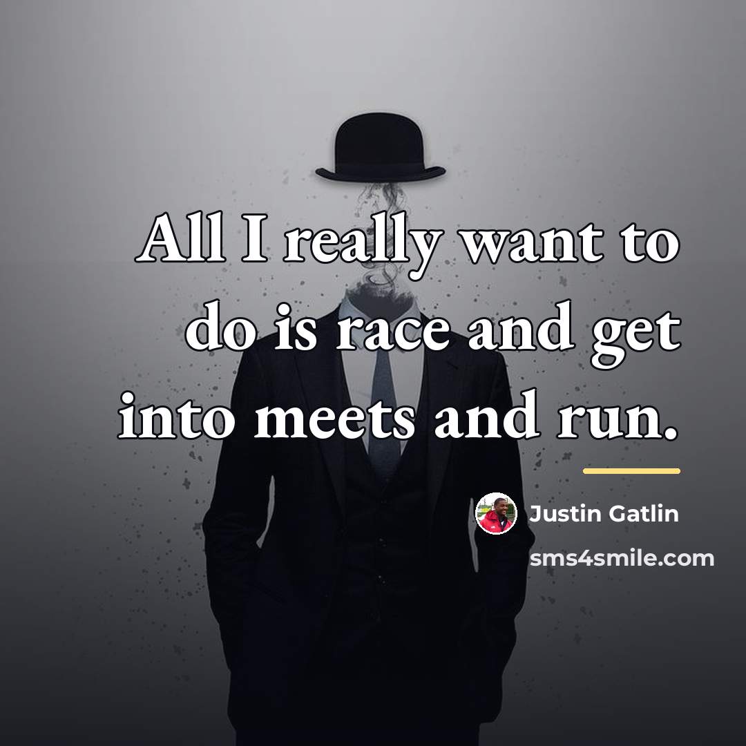 “All I really want to do is race and get…” quote by Justin Gatlin