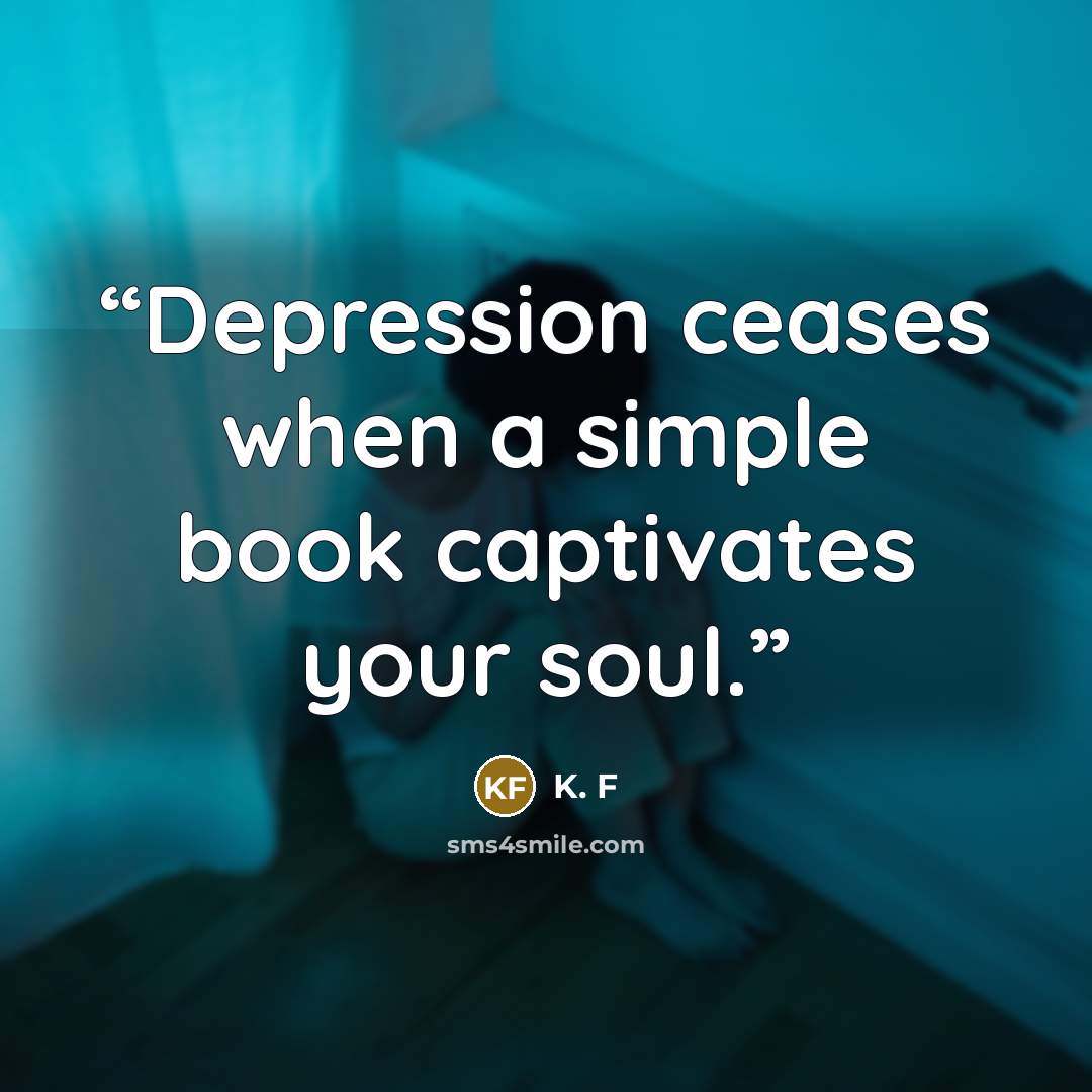 “Depression ceases when a simple book captivates your soul.” quote by K. F