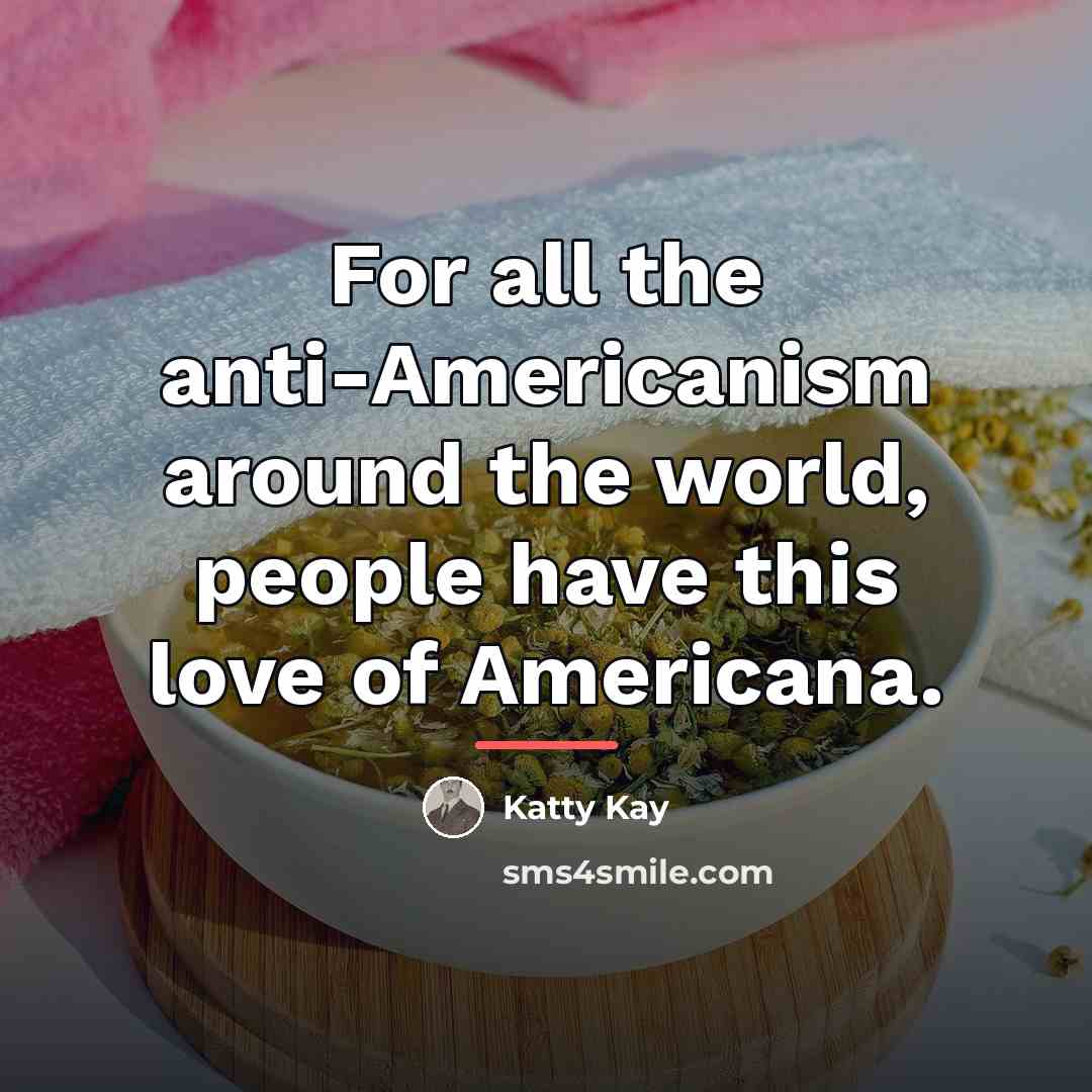 “For all the anti-Americanism around the world, people have this…” quote by Katty Kay