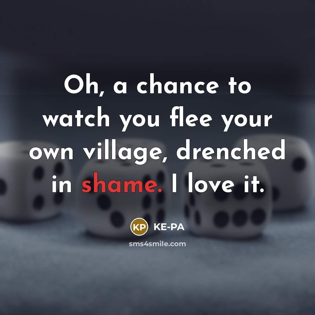 “Oh, a chance to watch you flee your own village,…” quote by KE-PA