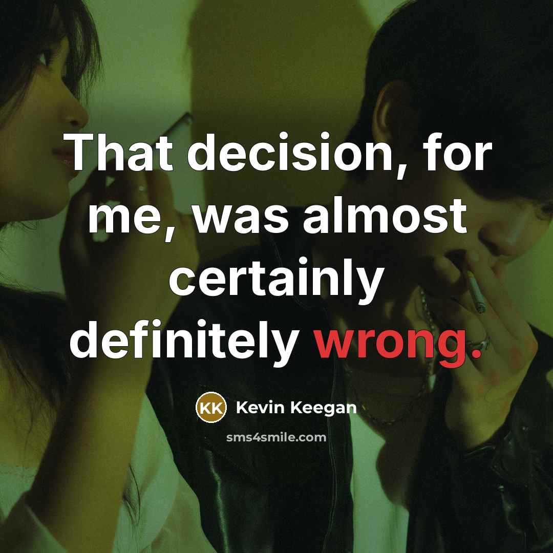 “That decision, for me, was almost certainly definitely wrong.…” quote by Kevin Keegan