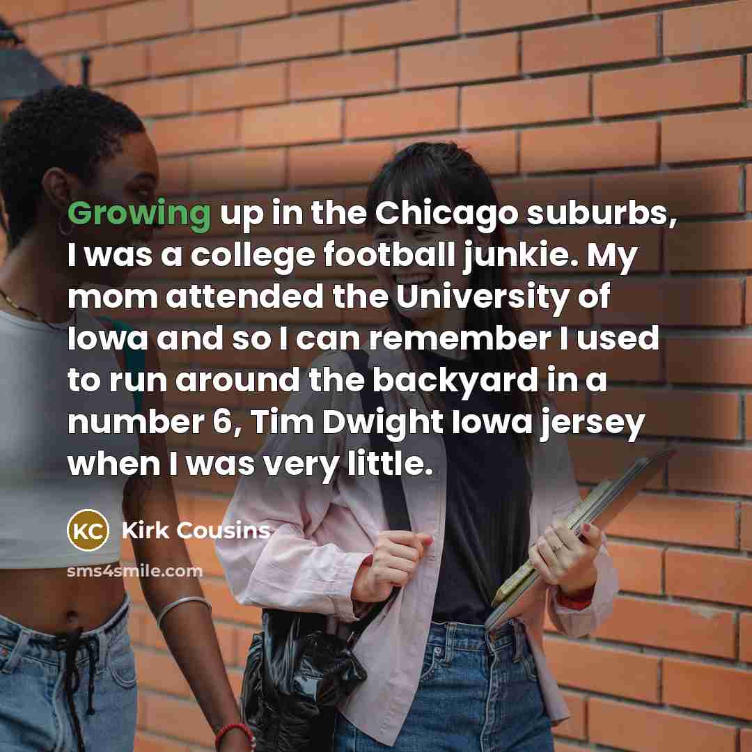 “Growing up in the Chicago suburbs, I was a college…” quote by Kirk Cousins