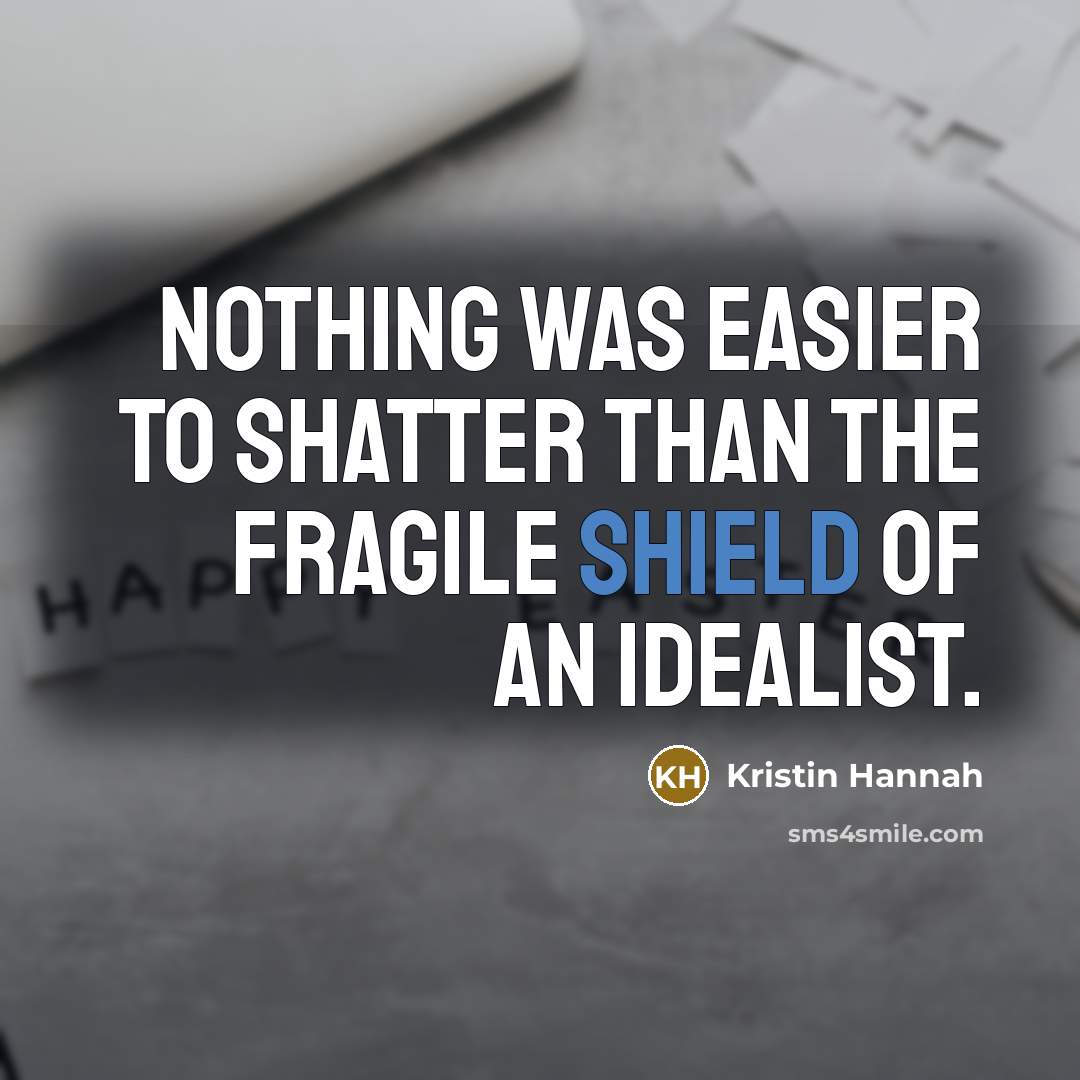 “Nothing was easier to shatter than the fragile shield of…” quote by Kristin Hannah