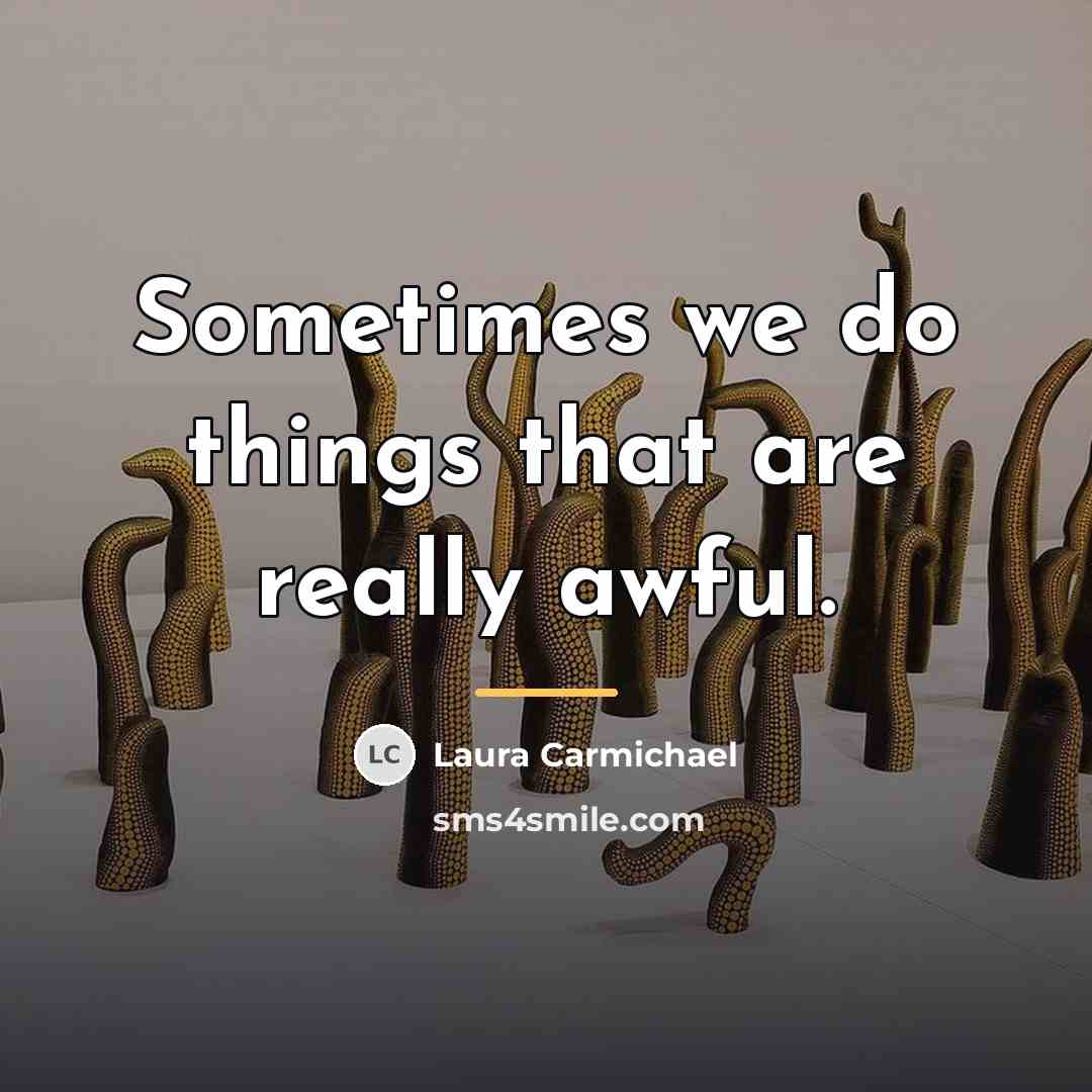 “Sometimes we do things that are really awful.…” quote by Laura Carmichael