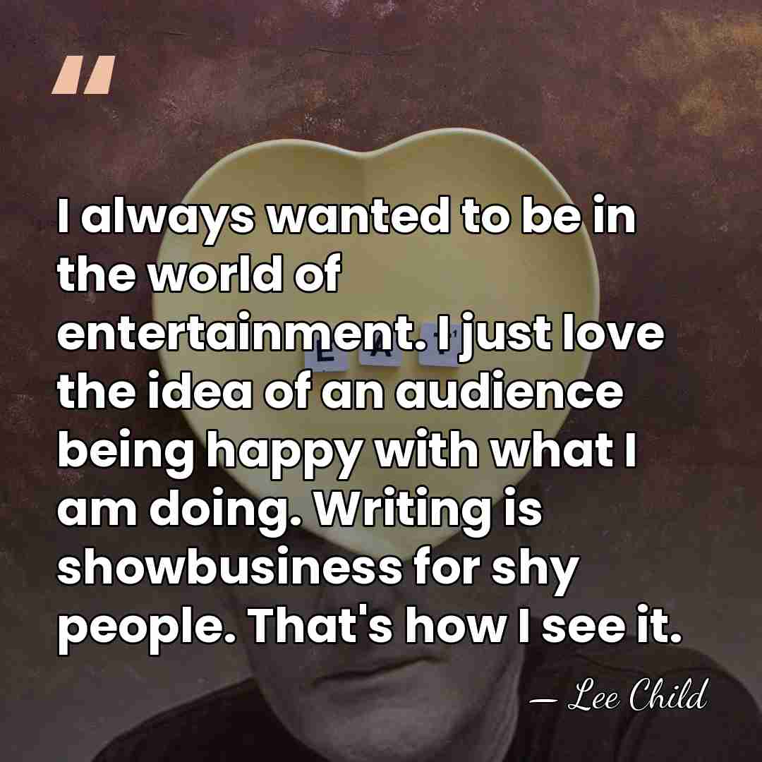I always wanted to be in the world of entertainment. I just&hellip; - Lee Child