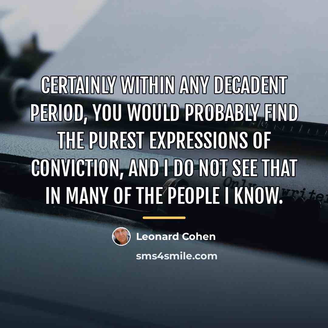 “Certainly within any decadent period, you would probably find the…” quote by Leonard Cohen