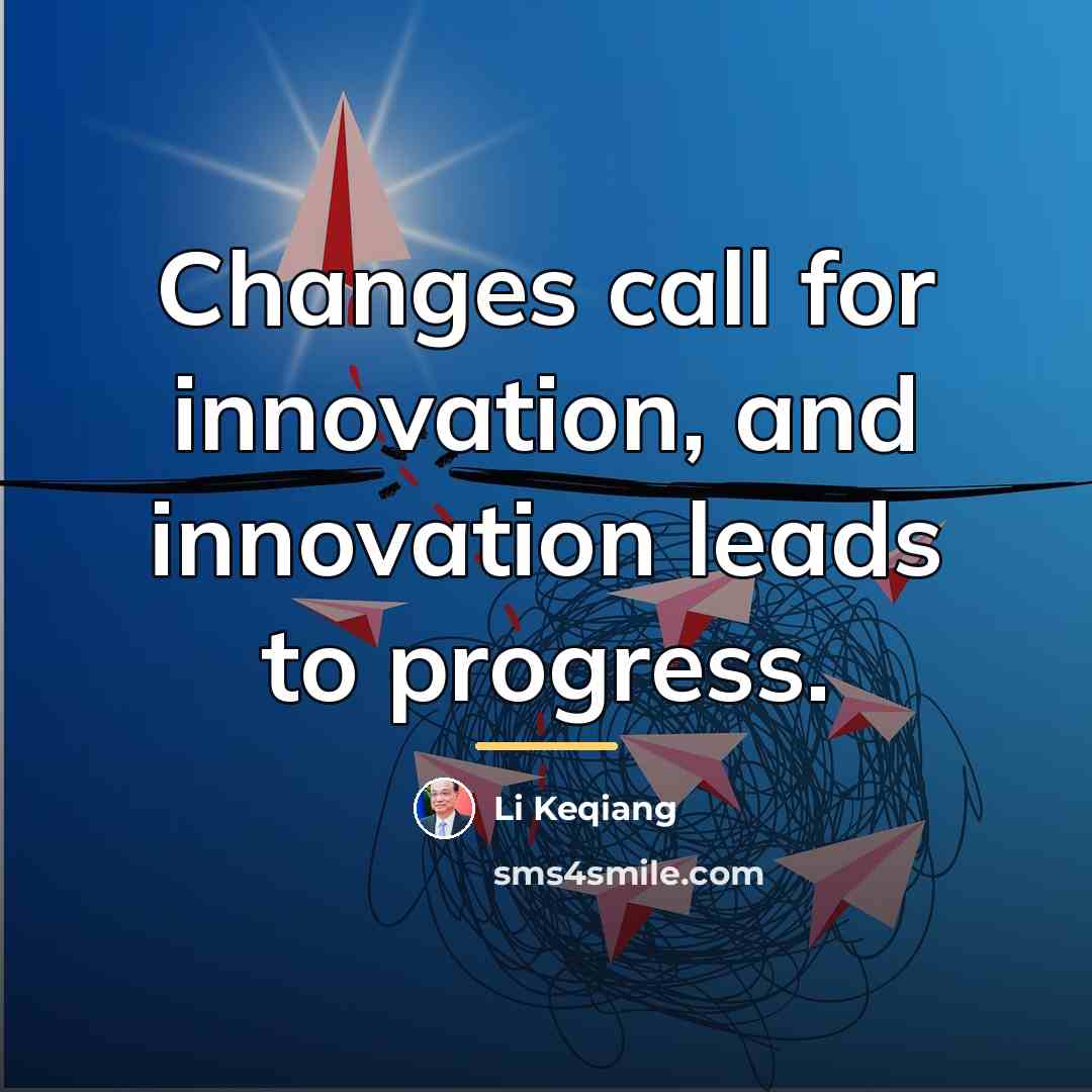 “Changes call for innovation, and innovation leads to progress.…” quote by Li Keqiang