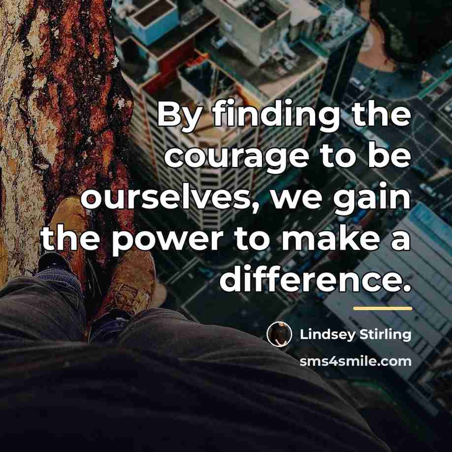 “By finding the courage to be ourselves, we gain the…” quote by Lindsey Stirling