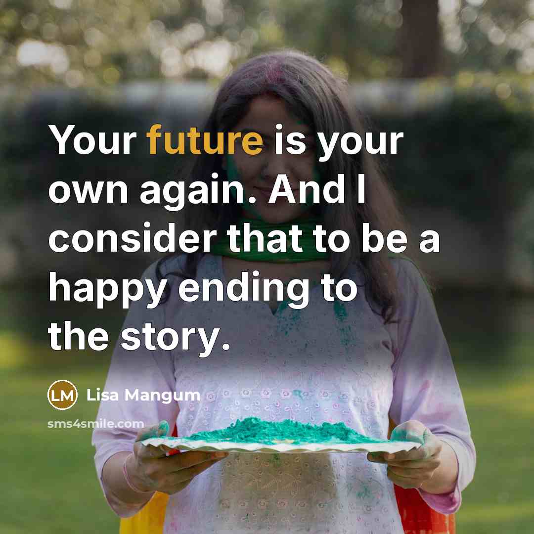“Your future is your own again. And I consider that…” quote by Lisa Mangum