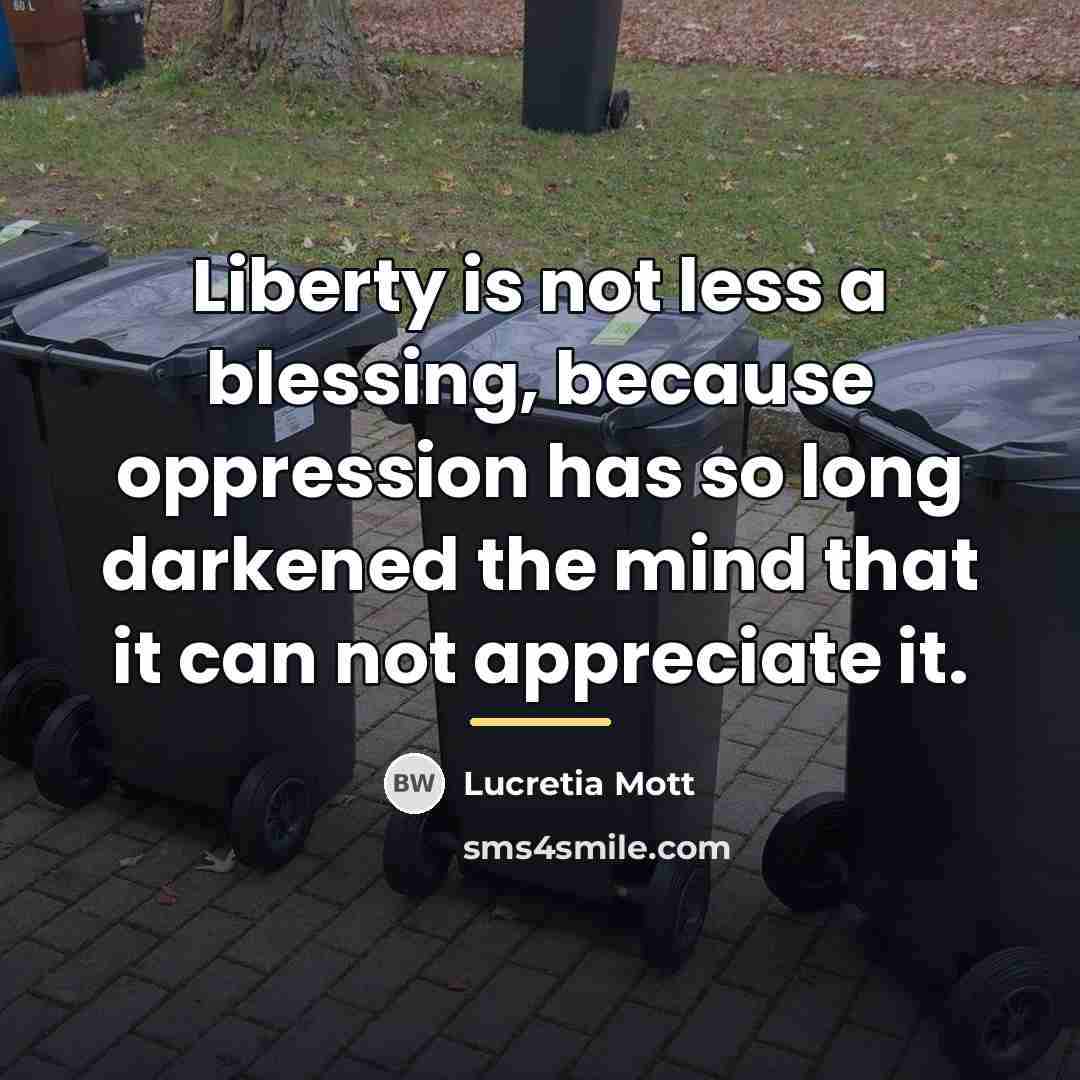 “Liberty is not less a blessing, because oppression has so…” quote by Lucretia Mott