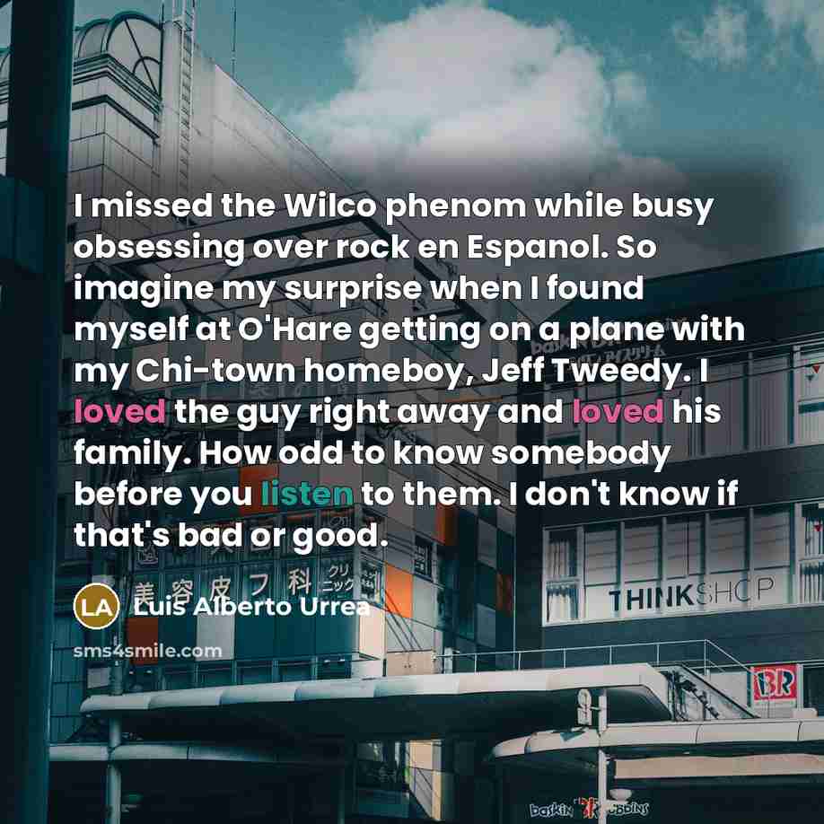 “I missed the Wilco phenom while busy obsessing over rock…” quote by Luis Alberto Urrea