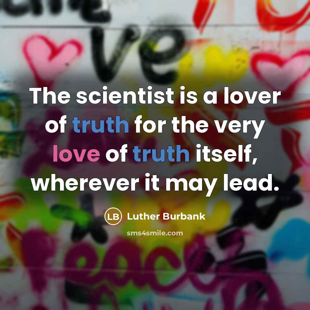 “The scientist is a lover of truth for the very…” quote by Luther Burbank