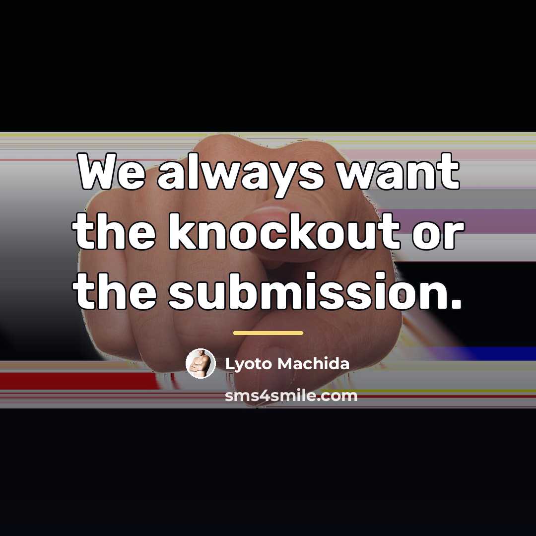 “We always want the knockout or the submission.…” quote by Lyoto Machida