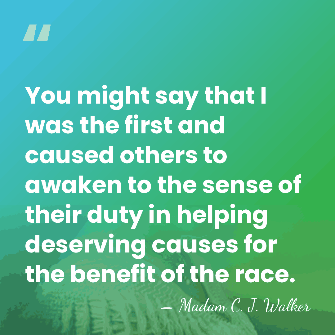You might say that I was the first and caused others to&hellip; - Madam C. J. Walker