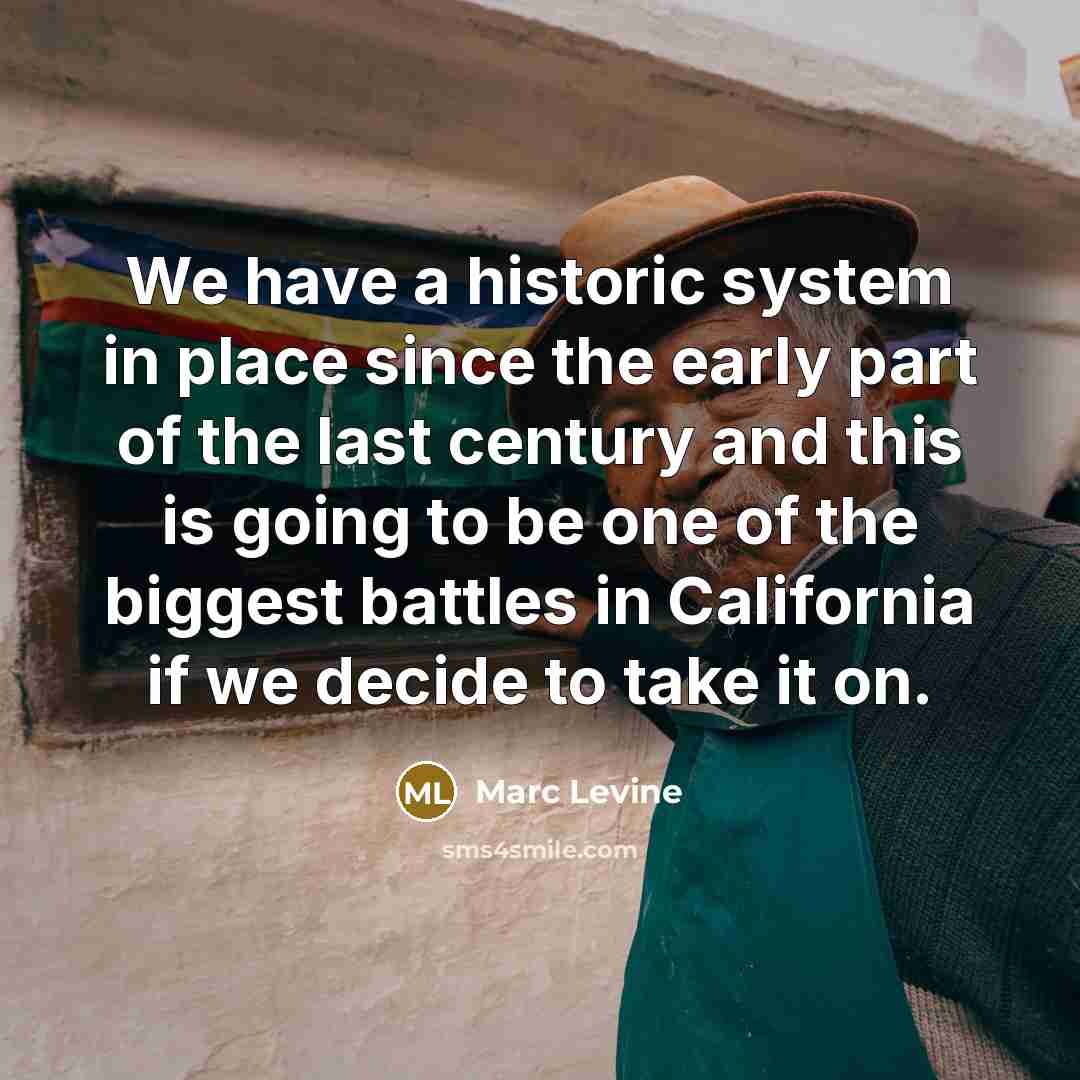 “We have a historic system in place since the early…” quote by Marc Levine