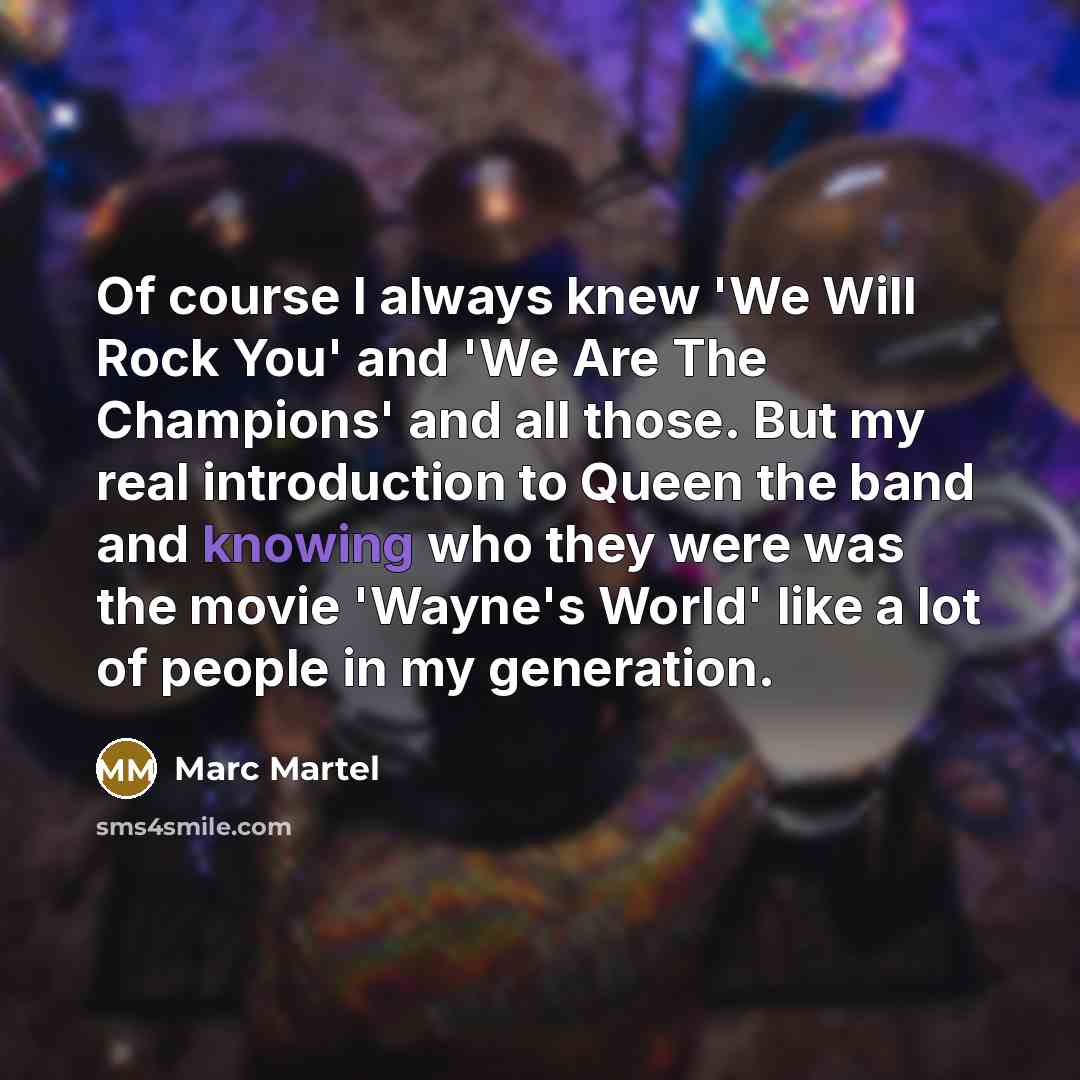 “Of course I always knew 'We Will Rock You' and…” quote by Marc Martel