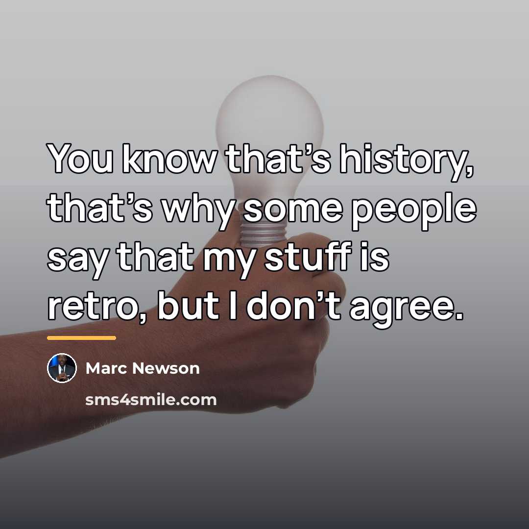 “You know that's history, that's why some people say that…” quote by Marc Newson
