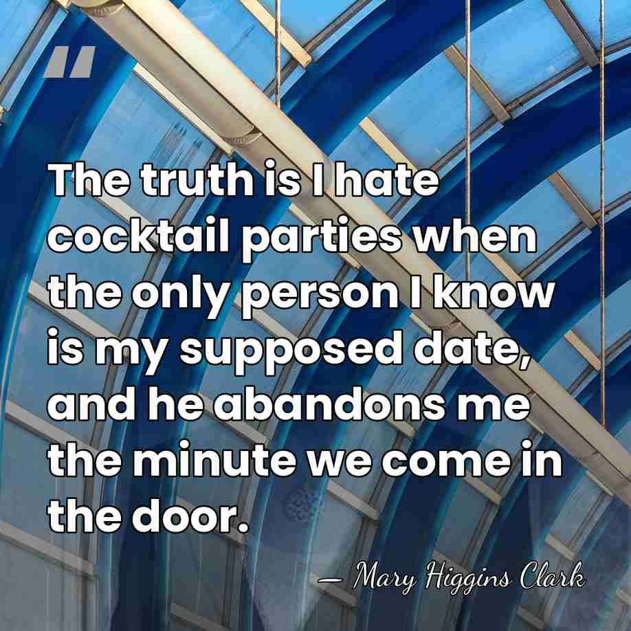 The truth is I hate cocktail parties when the only person I&hellip; - Mary Higgins Clark