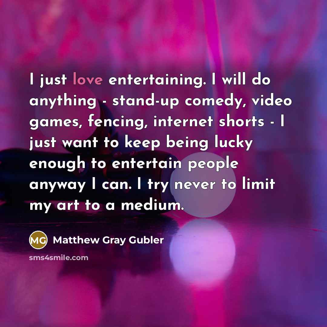 “I just love entertaining. I will do anything - stand-up…” quote by Matthew Gray Gubler
