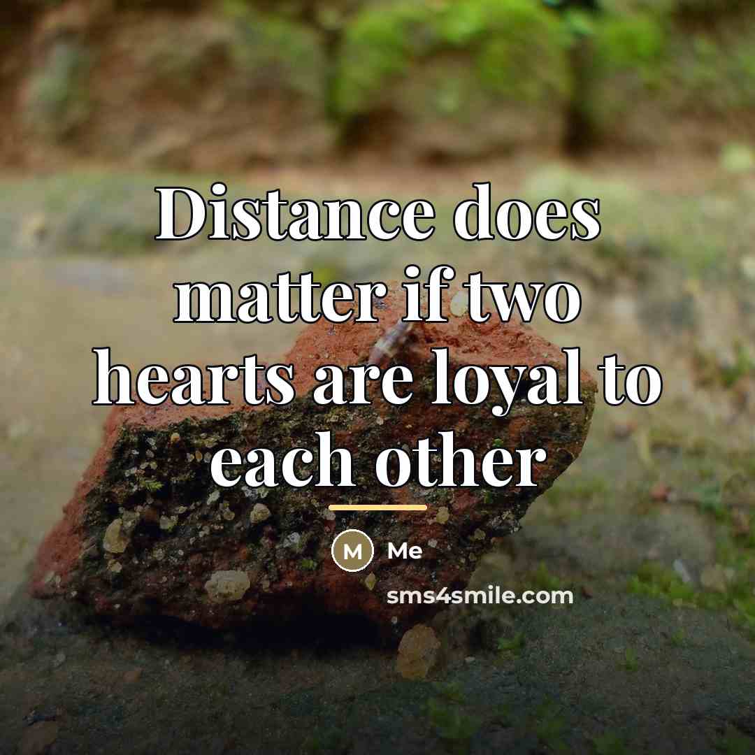 “Distance does matter if two hearts are loyal to each…” quote by Me