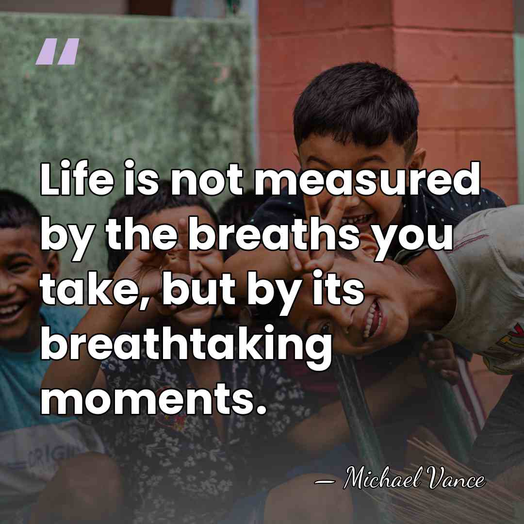 Life is not measured by the breaths you take, but by its&hellip; - Michael Vance