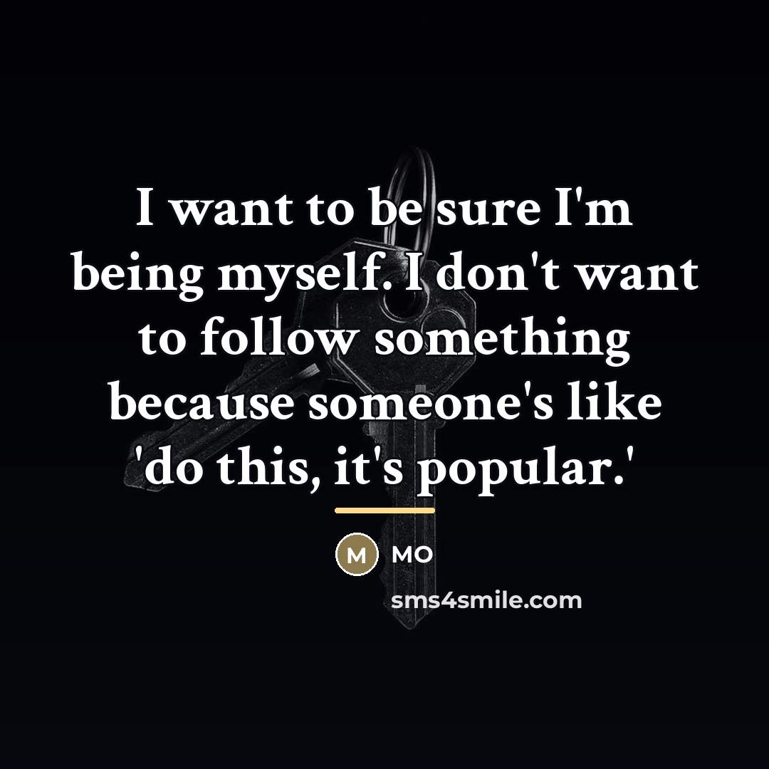 “I want to be sure I'm being myself. I don't…” quote by MO