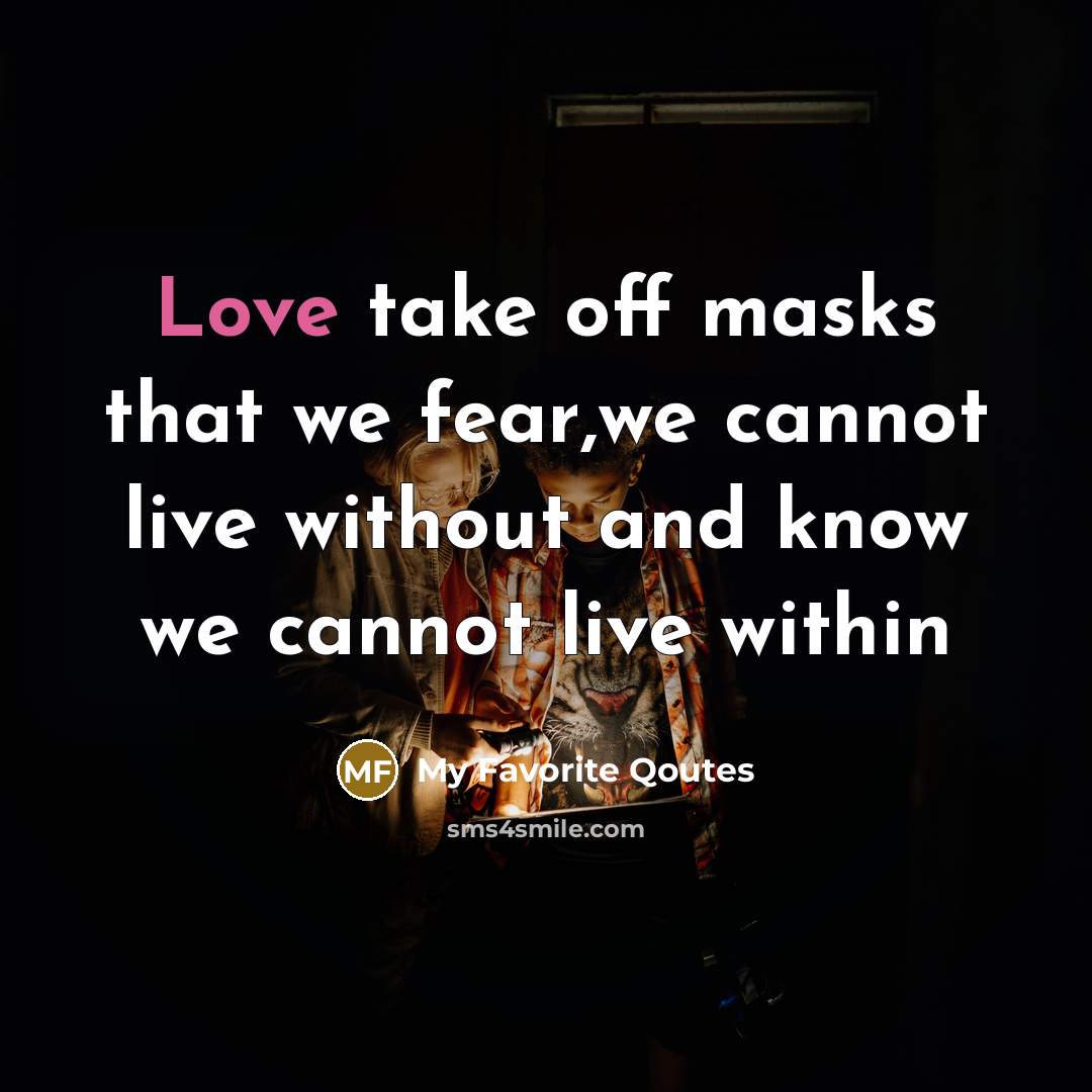 “Love take off masks that we fear,we cannot live without…” quote by My Favorite Qoutes